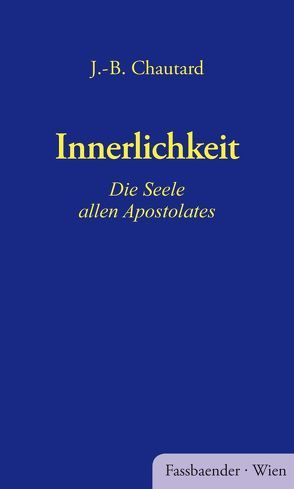 Innerlichkeit – Die Seele allen Apostolates von Chautard,  Dom J