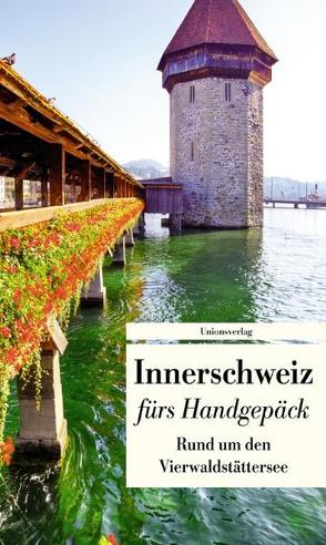 Innerschweiz fürs Handgepäck – Rund um den Vierwaldstättersee von Schläpfer,  Franziska