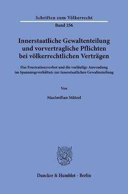 Innerstaatliche Gewaltenteilung und vorvertragliche Pflichten bei völkerrechtlichen Verträgen. von Stützel,  Maximilian