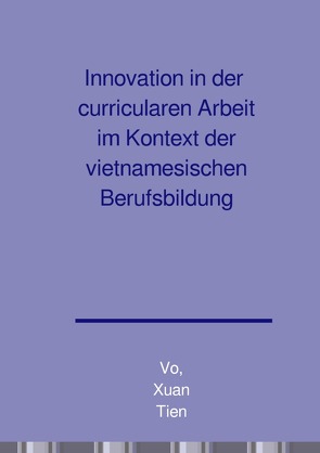 Innovation in der curricularen Arbeit im Kontext der vietnamesischen Berufsbildung von Vo,  Xuan Tien