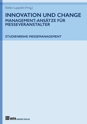 Innovation und Change: Management-Ansätze für Messeveranstalter von Durke,  Tanja, Kehr,  Camille, Luppold,  Stefan, Meier,  Florenz, Schwenkel,  Christina, Tatjana Fischer,  Lisa