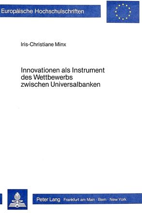 Innovationen als Instrument des Wettbewerbs zwischen Universalbanken von Minx,  Iris-Christiane