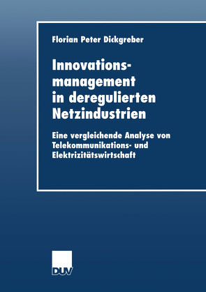Innovationsmanagement in deregulierten Netzindustrien von Dickgreber,  Florian Peter