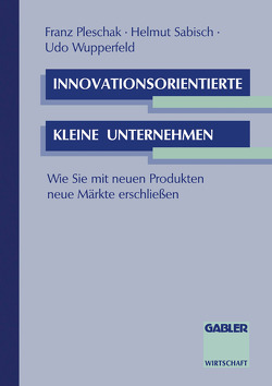 Innovationsorientierte kleine Unternehmen von Pleschak,  Franz, Sabisch,  Helmut, Wupperfeld,  Udo