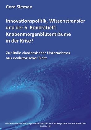 Innovationspolitik, Wissenstransfer und der 6. Kondratieff: Knabenmorgenblütenträume in der Krise? von Siemon,  Cord