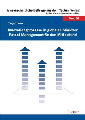 Innovationsprozesse in globalen Märkten: Patent-Management für den Mittelstand von Lowak,  Tanja