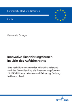 Innovative Finanzierungsformen im Licht des Aufsichtsrechts von Ortega,  Fernando