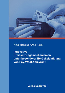 Innovative Preissetzungsmechanismen unter besonderer Berücksichtigung von Pay-What-You-Want von Heim,  Nina-Monique Anne