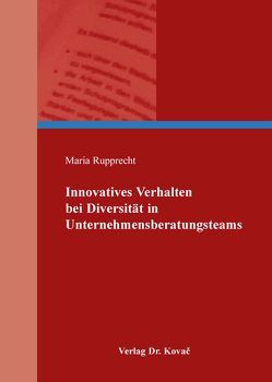 Innovatives Verhalten bei Diversität in Unternehmensberatungsteams von Rupprecht,  Maria