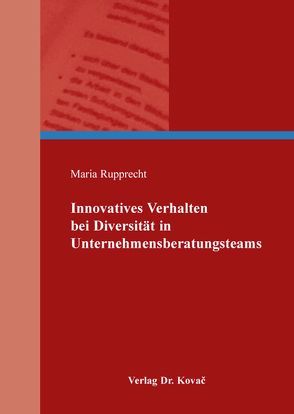 Innovatives Verhalten bei Diversität in Unternehmensberatungsteams von Rupprecht,  Maria