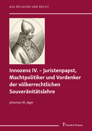 Innozenz IV. – Juristenpapst, Machtpolitiker und Vordenker der völkerrechtlichen Souveränitätslehre von Jäger,  Johannes M.