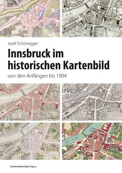 Innsbruck im historischen Kartenbild von den Anfängen bis 1904 von Schönegger,  Josef