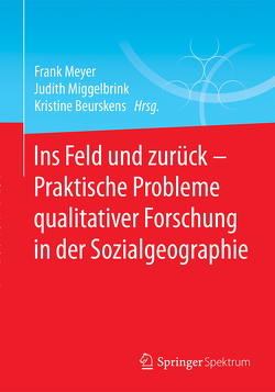 Ins Feld und zurück – Praktische Probleme qualitativer Forschung in der Sozialgeographie von Beurskens,  Kristine, Meyer,  Frank, Miggelbrink,  Judith