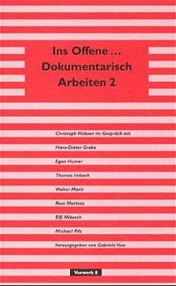 Ins Offene – Dokumentarisch Arbeiten 2 von Grabe,  Hans D, Hübner,  Christoph, Humer,  Egon, Imbach,  Thomas, Marti,  Walter, Mertens,  Reni, Mikesch,  Elfi, Pilz,  Michael, Voss,  Gabriele