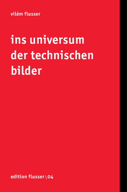 Ins Universum der technischen Bilder von Flusser,  Vilém, Müller-Pohle,  Andreas