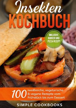 Insekten Kochbuch: 100 eiweißreiche, vegetarische & vegane Rezepte vom Frühstück bis zum Dessert von Cookbooks,  Simple