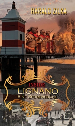 INSIDE LIGNANO – Eine Spurensuche von Zilka,  Harald