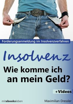 Insolvenz, Wie komme ich an mein Geld? von Dressler,  Maximilian