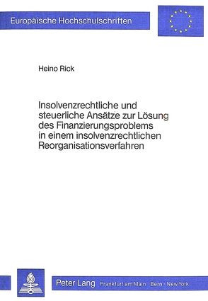 Insolvenzrechtliche und steuerliche Ansätze zur Lösung des Finanzierungsproblems in einem Insolvenzrechtlichen Reorganisationsverfahren von Rick,  Heino