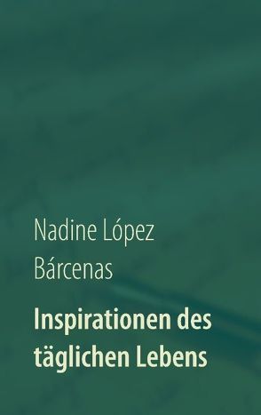 Inspirationen des täglichen Lebens von López Bárcenas,  Nadine