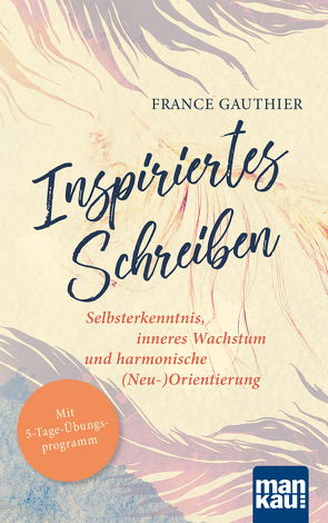 Inspiriertes Schreiben. Selbsterkenntnis, inneres Wachstum und harmonische (Neu-)Orientierung von Engelhardt,  Susanne, Gauthier,  France