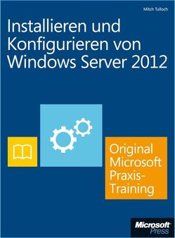 Installieren und Konfigurieren von Windows Server 2012 – Original Microsoft Praxistraining (Buch + E-Book) von Tulloch,  Mitch