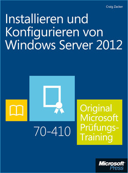 Installieren und Konfigurieren von Windows Server 2012 – Original Microsoft Prüfungstraining 70-410 von Zacker,  Craig