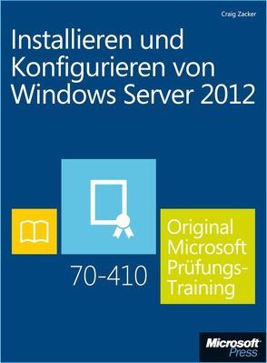Installieren und Konfigurieren von Windows Server 2012 –  Original Microsoft Prüfungstraining 70-410 (Buch + E-Book) von Zacker,  Craig