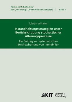 Instandhaltungsstrategien unter Berücksichtigung stochastischer Alterungsprozesse : ein Beitrag zur systematischen Bewirtschaftung von Immobilien von Wilhelm,  Martin