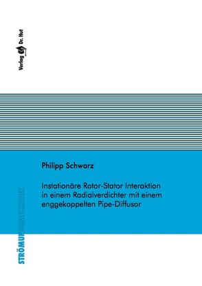 Instationäre Rotor-Stator Interaktion in einem Radialverdichter mit einem enggekoppelten Pipe-Diffusor von Schwarz,  Philipp