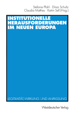 Institutionelle Herausforderungen im Neuen Europa von Matthes,  Claudia, Pfahl,  Stefanie, Schultz,  Elmar, Sell,  Katrin