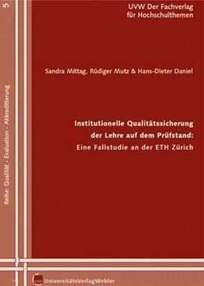 Institutionelle Qualitätssicherung der Lehre auf dem Prüfstand: Eine Fallstudie an der ETH Zürich von Daniel,  Hans-Dieter, Mittag,  Sandra, Mutz,  Rüdiger