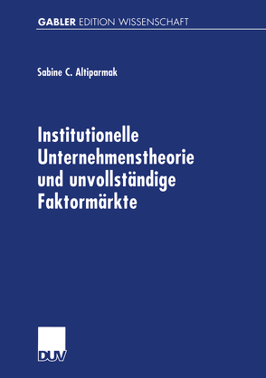 Institutionelle Unternehmenstheorie und unvollständige Faktormärkte von Altiparmak,  Sabine C.