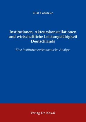 Institutionen, Akteurskonstellationen und wirtschaftliche Leistungsfähigkeit Deutschlands von Labitzke,  Olaf