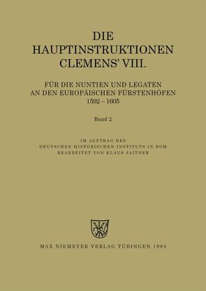 Instructiones Pontificum Romanorum / Die Hauptinstruktionen Clemens‘ VIII. für die Nuntien und Legaten an den europäischen Fürstenhöfen (1592-1605) von Jaitner,  Klaus