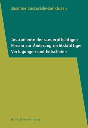 Instrumente der steuerpflichtigen Person zur Änderung rechtskräftiger Verfügungen und Entscheide von Cuccarède-Zenklusen,  Jasmine