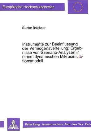 Instrumente zur Beeinflussung der Vermögensverteilung: Ergebnisse von Szenario-Analysen in einem dynamischen Mikrosimulationsmodell von Brückner,  Gunter