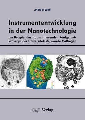 Instrumententwicklung in der Nanotechnologie am Beispiel des transmittierenden Röntgenmikroskops der Universitätssternwarte Göttingen von Junk,  Andreas