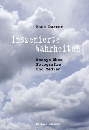 Inszenierte Wahrheiten von Durrer,  Hans