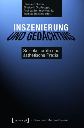 Inszenierung und Gedächtnis von Blume,  Hermann, Großegger,  Elisabeth, Rössner,  Michael, Sommer-Mathis,  Andrea