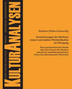 Inszenierungen des Sterbens – innere und äußere Wirklichkeiten im Übergang von Dehm-Gauwerky,  Barbara