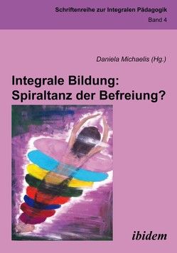 Integrale Bildung: Spiraltanz der Befreiung? von Burghardt,  Anja, Leodolter,  Gundula, Michaelis,  Daniela, Okorn,  Michael, Scheucher,  Michaela