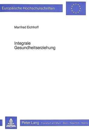 Integrale Gesundheitserziehung von Eichhoff,  Manfred