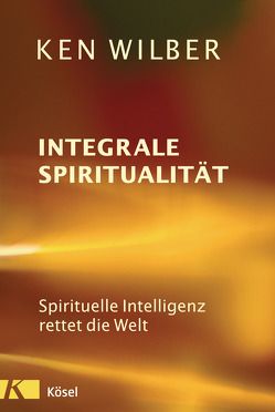 Integrale Spiritualität von Petersen,  Karin, Schramm,  Uwe, Wilber,  Ken