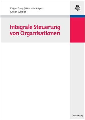 Integrale Steuerung von Organisationen von Deeg,  Jürgen, Küpers,  Wendelin, Weibler,  Jürgen