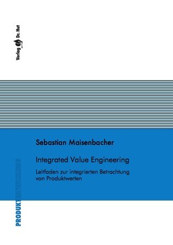 Integrated Value Engineering – Leitfaden zur integrierten Betrachtung von Produktwerten von Maisenbacher,  Sebastian