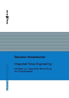 Integrated Value Engineering – Leitfaden zur integrierten Betrachtung von Produktwerten von Maisenbacher,  Sebastian