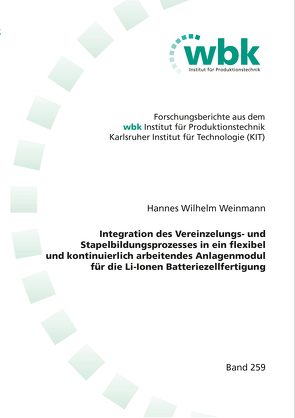 Integration des Vereinzelungs- und Stapelbildungsprozesses in ein flexibel und kontinuierlich arbeitendes Anlagenmodul für die Li-Ionen Batteriezellfertigung von Weinmann,  Hannes Wilhelm