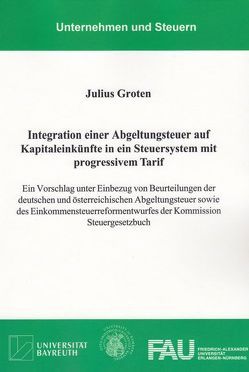 Integration einer Abgeltungsteuer auf Kapitaleinkünfte in ein Steuersystem mit progressivem Tarif von Groten,  Julius