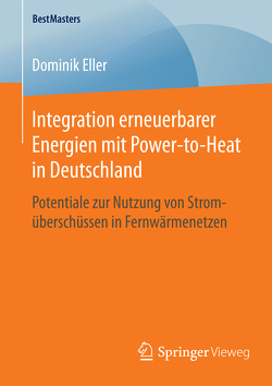 Integration erneuerbarer Energien mit Power-to-Heat in Deutschland von Eller,  Dominik